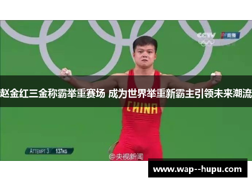 赵金红三金称霸举重赛场 成为世界举重新霸主引领未来潮流