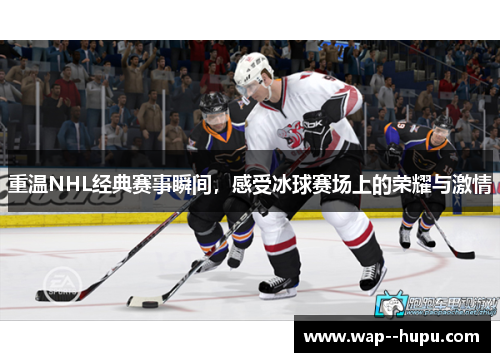 重温NHL经典赛事瞬间,感受冰球赛场上的荣耀与激情 重温NHL经典赛事瞬间,感受冰球赛场上的荣耀与激情