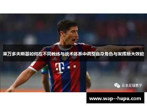 莱万多夫斯基如何在不同教练与战术体系中调整自身角色与发挥最大效能
