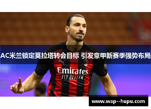AC米兰锁定莫拉塔转会目标 引发意甲新赛季强势布局